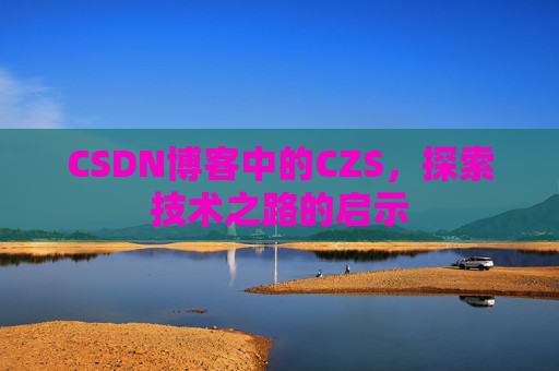 CSDN博客中的CZS，探索技术之路的启示